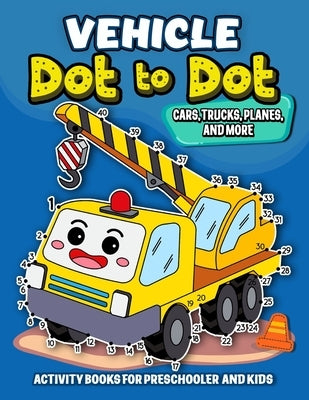 Vehicle dot to dot Activity books for Preschooler and kids: Activity book and Coloring Pages for Boy, Girls, Kids, Children (First Workbook for your K by Pink Ribbon Publishing