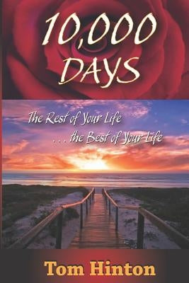 10,000 Days: The Rest of Your Life, the Best of Your Life by Hinton, Tom