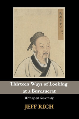 Thirteen Ways of Looking at a Bureaucrat: Writing on Governing by Rich, Jeff