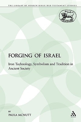 The Forging of Israel: Iron Technology, Symbolism and Tradition in Ancient Society by McNutt, Paula
