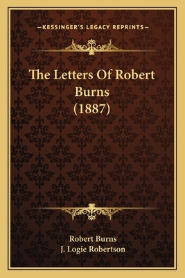 The Letters of Robert Burns (1887) the Letters of Robert Burns (1887) by Burns, Robert