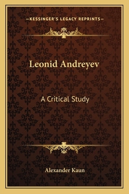 Leonid Andreyev: A Critical Study by Kaun, Alexander