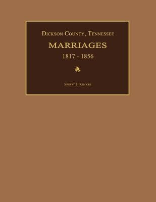 Dickson County, Tennessee, Marriages 1817-1856 by Kilgore, Sherry J.