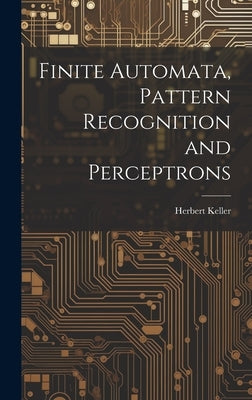 Finite Automata, Pattern Recognition and Perceptrons by Keller, Herbert