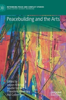 Peacebuilding and the Arts by Mitchell, Jolyon