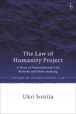 The Law of Humanity Project: A Story of International Law Reform and State-Making by Soirila, Ukri