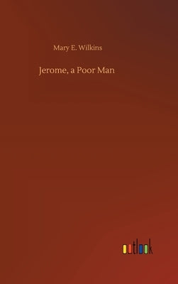 Jerome, a Poor Man by Wilkins, Mary E.