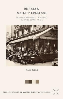 Russian Montparnasse: Transnational Writing in Interwar Paris by Rubins, Maria