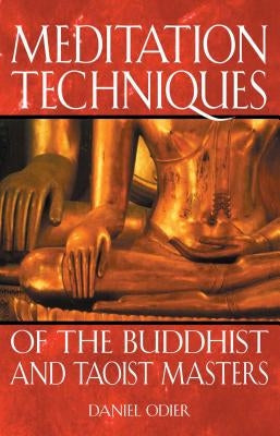 Meditation Techniques of the Buddhist and Taoist Masters by Odier, Daniel