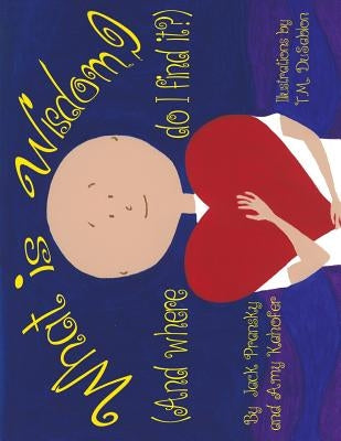What is Wisdom (and Where Do I Find It)? by Kahofer, Amy