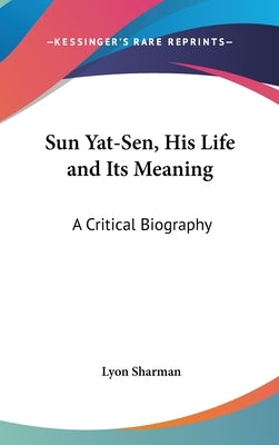 Sun Yat-Sen, His Life and Its Meaning: A Critical Biography by Sharman, Lyon