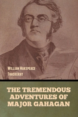 The Tremendous Adventures of Major Gahagan by Thackeray, William Makepeace