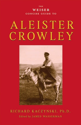 The Weiser Concise Guide to Aleister Crowley by Kaczynski, Richard