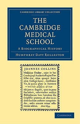 The Cambridge Medical School: A Biographical History by Rolleston, Humphrey Davy