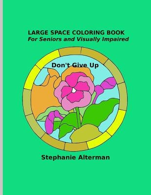 Large Space Coloring Book: For Seniors and Visually Impaired - Don't Give Up by Alterman, Stephanie