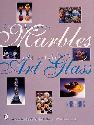 Contemporary Marbles and Related Art Glass by Block, Mark P.