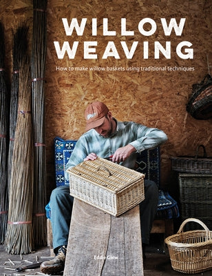 Willow Weaving: How to Make Willow Baskets Using Traditional Techniques by Glew, Eddie