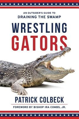 Wrestling Gators: An Outsider's Guide to Draining the Swamp by Combs Jr, Ira