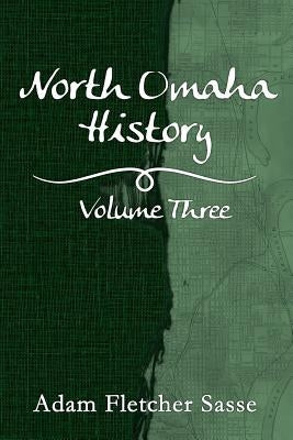 North Omaha History: Volume Three by Fletcher Sasse, Adam