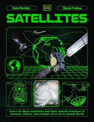 Satellites: Learn All about Satellites and Their Special Missions to Connect, Inform, and Protect All of Us on Planet Earth by Peridot, Kate