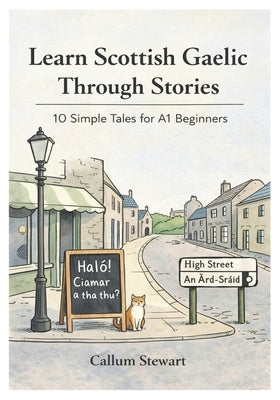 Learn Scottish Gaelic Through Stories: 10 Simple Tales for A1 Beginners: Master Scottish Gaelic for Adults & Kids with Conversations, Vocabulary, and by Stewart, Callum