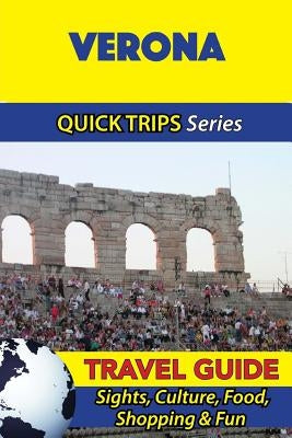 Verona Travel Guide (Quick Trips Series): Sights, Culture, Food, Shopping & Fun by Coleman, Sara