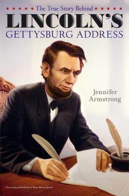 The True Story Behind Lincoln's Gettysburg Address by Armstrong, Jennifer