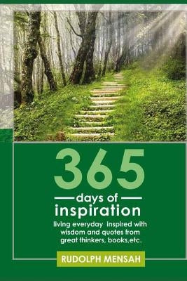 365 Days of Inspiration: Living Everyday Inspired with Wisdom and Quotes from Great Thinkers, Books, Etc. by Mensah, Rudolph