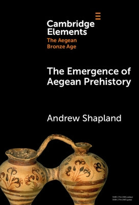 The Emergence of Aegean Prehistory by Shapland, Andrew