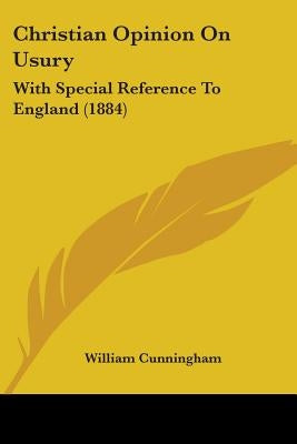 Christian Opinion On Usury: With Special Reference To England (1884) by Cunningham, William