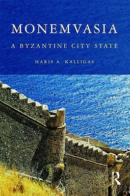 Monemvasia: A Byzantine City State by Kalligas, Haris A.