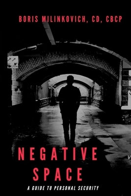 Negative Space: A Guide To Personal Security by Milinkovich, Boris