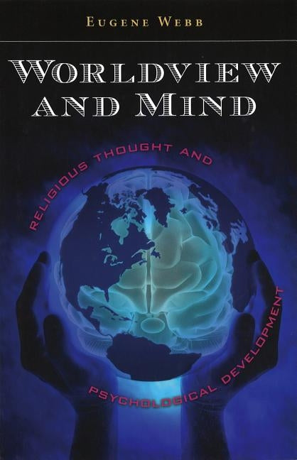 Worldview and Mind: Religious Thought and Psychological Development by Webb, Eugene