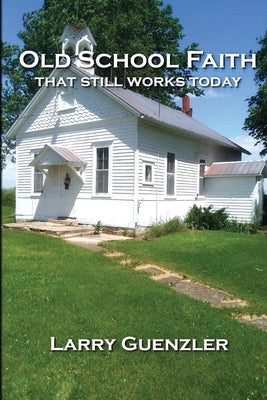 Old School Faith: that still works today by Guenzler, Larry