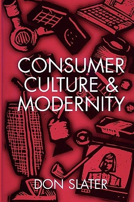 Consumer Culture and Modernity by Slater, Don