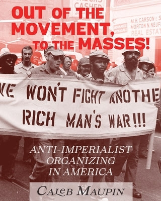 Out of the Movement, To the Masses!: Anti-Imperialist Organizing in America by Maupin, Caleb T.