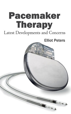Pacemaker Therapy: Latest Developments and Concerns by Peters, Elliot