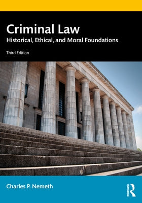 Criminal Law: Historical, Ethical, and Moral Foundations by Nemeth, Charles P.