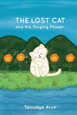 The Lost Cat and the Singing Flower by Arun, Tanusiya