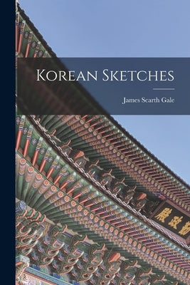 Korean Sketches by Scarth, Gale James