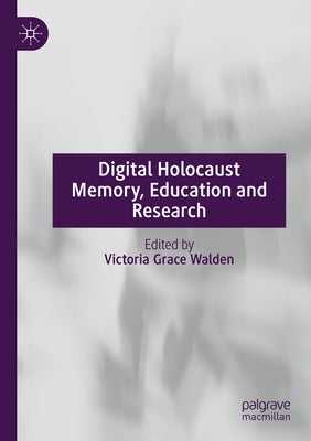 Digital Holocaust Memory, Education and Research by Walden, Victoria Grace