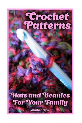 Crochet Patterns: Hats and Beanies For Your Family: (Crochet Patterns, Crochet Stitches) by Cox, Amber