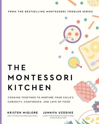 The Montessori Kitchen: Cooking Together to Nurture Your Child's Curiosity, Confidence, and Love of Food by Miglore, Kristen