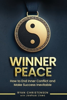 Winner Peace: How to End Inner Conflict and Make Success Inevitable by Christensen, Ryan