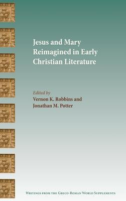 Jesus and Mary Reimagined in Early Christian Literature by Robbins, Vernon K.