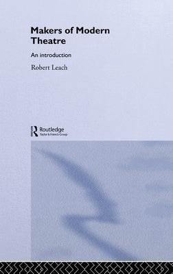Makers of Modern Theatre: An Introduction by Leach, Robert