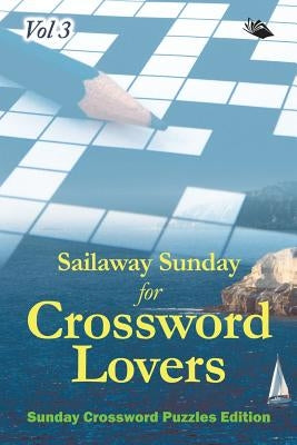 Sailaway Sunday for Crossword Lovers Vol 3: Sunday Crossword Puzzles Edition by Speedy Publishing LLC