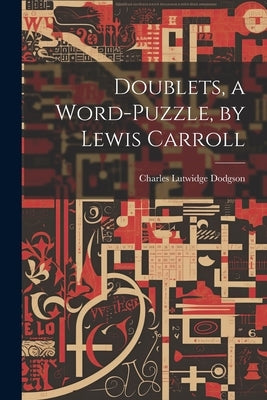 Doublets, a Word-Puzzle, by Lewis Carroll by Dodgson, Charles Lutwidge