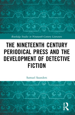 The Nineteenth Century Periodical Press and the Development of Detective Fiction by Saunders, Samuel