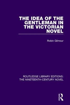 The Idea of the Gentleman in the Victorian Novel by Gilmour, Robin